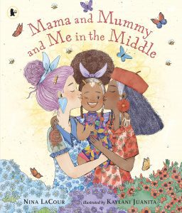 Mama and Mummy and Me in the Middle by Nina LaCour and Kaylani Juanita